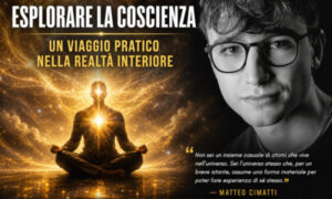 Esplorare la Coscienza: Un Viaggio Pratico nella Realtà Interiore – Matteo Cimatti